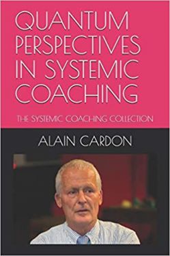 2020: FIVE NEW books: Quantum perspectives in Systemic Coaching AND 4 others on Amazon Books - The purpose of theory is not to limit, but to stretch our growing edges!  Systemic Coaching offers a wide range of practical and very effective changes of perspectives for coaches to challenge their own certainties.      